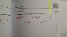 10. D 11.C 12.0
+
toplamı kaçtır?
5 145
6
E) T
Trigonometri
1.
cos 105°
ifadesinin eşiti aşağıdakilerden hangisidir?
B)
A)
√√2-√√6
4
D)
√2+1
4
√2+√6
4
E)
c) √2-1
C)
√√2+√6
2
5
3
Yukarıda y =
Buna göre,