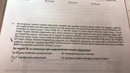 B) II ve III
C) II ve IV
ox.
C) 1. kişi ağzından aktarılmıştır.
D) III ve IV
armen-
20. Soluduğumuz havanın kalitesi hakkındaki endişeler gün geçtikçe artmaya devam ediyor. Bu kaygıları azaltmak
için çeşitli firmalar yeni teknolojik ürünler üzerinde çalışıyorlar. Bu ürünler arasında solunan havayı temizleyen yüz
maskeleri ön plana çıkıyor. Hava kirliliği her yıl tahminî olarak 4,2 milyon kişinin ölümüne neden oluyor. Dünya
Sağlık Örgütü referans değerlerine göre dünya nüfusunun %91 gibi büyük bir kısmı hava kalitesinin düşük oldu-
ğu bölgelerde yaşıyor. Dünyada her 10 kişiden 9'u kirli hava soluyor ve bu hava kirliliği her yıl 1,7 milyon çocuğun
ölümüne neden oluyor. Hava kirliliği seviyeleri az gelişmiş ve gelişmekte olan ülkelerde hızla artıyor. Bu kirliliğinin
en yoğun olduğu endüstri bölgelerinde çalışanlar ve o bölgelerde yaşayanlar çok ciddi sağlık problemleriyle kar-
şılaşıyor. Kullanılan maskeler genellikle solunan havanın kalitesini artırma gibi bir özellik barındırmıyor ve sadece
belirli boyutlardaki partikülleri tutmaya yarıyor. job
Bu metnin dil ve anlatımıyla ilgili aşağıdakilerden hangisi söylenemez?
A Sayısal verilerden yararlanılmıştır.
B) Karşılaştırmaya yer verilmiştir.
D) Açıklayıcı anlatım tekniğiyle oluşturulmuştur.
jes inice egomanindst say nedstid syubio min'ses (u) a avbe nebuthales o