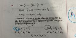 9.
H+ ³H2He +n + Q₁
H₂(g) +
H₂O(g) → H₂O(s) + Q3
Yukarıdaki olaylarda açığa çıkan ısı miktarları (Q₁,
Q2, Q3) arasındaki ilişki aşağıdakilerden hangisin-
de doğru verilmiştir?
O₂(g) →→→ H₂O(g) + Q₂
-
A) 3 <Q₂ < Q₁
C) Q₂ = Q3 < Q₁
BQ₁ <Q₂ < Q3
D) Q₁ <Q3 < Q₂
E) Q₂ <Q3 < Q₁
I
E