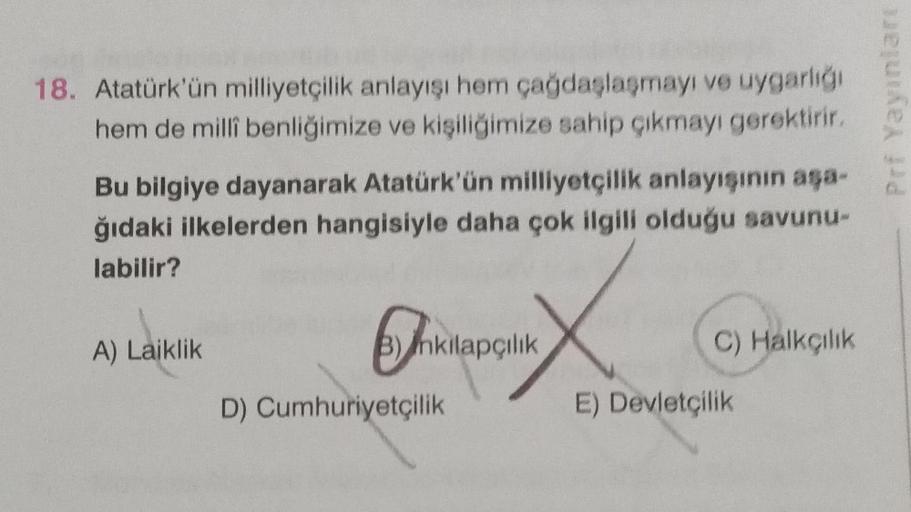 18. Atatürk'ün milliyetçilik anlayışı hem çağdaşlaşmayı ve uygarlığı
hem de millî benliğimize ve kişiliğimize sahip çıkmayı gerektirir.
Bu bilgiye dayanarak Atatürk'ün milliyetçilik anlayışının aşa-
ğıdaki ilkelerden hangisiyle daha çok ilgili olduğu savun