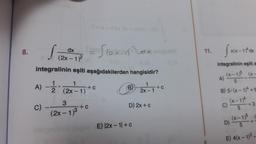 8.
A)
dx
(2x-1)²
C)
integralinin eşiti aşağıdakilerden hangisidir?
1
(2x - 1)
3
(2x - 1)³
+ C
Slex-15²
+ C
d
(B)-2x²-1 +0
C
D) 2x + c
E) |2x - 1| + c
11.
integralinin eşiti a
(x-1)5 (x-
5
x(x-1) dx
A)
B) 5-(x-1)4+E
(x-1)4
5
C)
D)
+3
(x-1)5
5
+-
E) 4(x - 1)3-