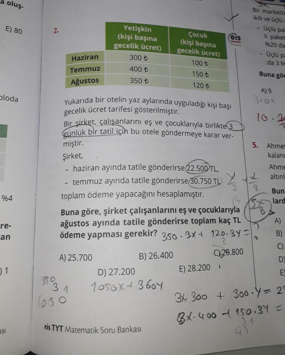 a oluş-
E) 80
ploda
%4
re-
an
01
asi
2.
Haziran
Temmuz
Ağustos
Yetişkin
(kişi başına
gecelik ücret)
300 ₺
400 ₺
350 ₺
Yukarıda bir otelin yaz aylarında uyguladığı kişi başı
gecelik ücret tarifesi gösterilmiştir.
Bir şirket, çalışanlarını eş ve çocuklarıyla