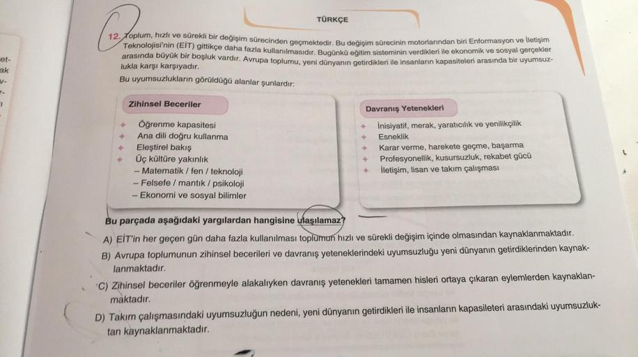 et-
ak
V-
Y-
1
TÜRKÇE
19 Jun
12. Toplum, hızlı ve sürekli bir değişim sürecinden geçmektedir. Bu değişim sürecinin motorlarından biri Enformasyon ve İletişim
Teknolojisi'nin (EIT) gittikçe daha fazla kullanılmasıdır. Bugünkü eğitim sisteminin verdikleri il