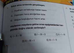 UNIT
Soluk alma sırasında gerçekleşen;
ve kaburga kasları kasılır.
II. Dışardaki hava akciğerlere dolar.
III. Göğüs boşluğunun hacmi artar.
1. Diyafram
olaylarının meydana gelme sırası aşağıdakilerden han-
gisinde doğru olarak verilmiştir?
A) 1-11-11
B) I-III-II
D) II-III-I
C) 11-1 - 111
E) 11-1-11
Bir sola
aşağı
[