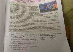 Jaß kağıdının "Sözel Bölüm" için ayrilan kismina işaretleyiniz.
Daşlayabilirsiniz.
1, 2, 3 ve 4. soruları aşağıdaki metne göre cevaplayınız.
BALIKÇIL KUŞU
Bir balıkçıl kuşu, göl kenarında her gün tutabildiği birkaç balıkla geçinirmiş.
Zamanla ihtiyarlayarak balık tutamayacak duruma gelmiş. Bu gidişle açlık-
gölde bulunan bir yengece demiş ki: "Geçen gün buraya avcılar geldi. Göle
tan öleceğini anlayınca avlanmayı kolaylaştırmak için bir plan kurmuş ve
ağlarını atarak ne kadar balik varsa hepsini tutacaklarını söylediler. Zavallı
balıklara yüreğim acidi. Şu gölde nesilleri kuruyacak."
Yengeç, balıklarla beraber kendisinin de avlanacağını anlayınca telaşla bu
tehlikeyi balıklara anlatmış. Hepsinin akılları başlarından gitmiş. Kendilerini
kendilerini bu beladan kurtarması için ona ricada bulunmuşlar, onun fikrini sormuşlar.
mışlar. Buna da bir çare bulmasını yine düşmanlan balıkçıldan istemişler.
kurtarmak için bir çare aramaya başlamışlar, bulamamışlar. Sonunda yine düşmanları olan balıkçıl kuşunun yanına gelip
Balıkçılın, "Şurada büyük bir nehir var. Oraya taşınırsanız kurtulursunuz." demesi üzerine, geniş nehirde enine boyuna
kaçıp avcıların ağlarından kurtulabileceklerine balıkların aklı yatmış. Ama oraya nasıl gidecekleri meselesinde şaşınıp kal-
Balıkçıl kuşu, "Ah! Ben genç olsaydım sizi oraya pek kolay taşırdım. Şimdi ihtiyarladım. Ne kadar çalışsam günde birkaçı-
nızı gagama alarak taşıyabilirim." deyince hepsi sevinmiş. Bundan sonra balıkçıl, birkaç balığı alıp nehre diye bir ormana
Böylece bir hayli zaman geçmiş. Göldeki balıklar, giden arkadaşlarının o büyük nehirde enine boyuna dolaştıklan haberini
götürüp onları afiyetle yemeğe başlamış.
alarak seviniyorlar, kendilerinin de bir an önce oraya varmalarını sabırsızlıkla bekliyorlarmış.
Nihayet bir gün yengeç de yer değiştirmeye özenerek kuşun boğazına çengelleriyle sarılıp yola çıkmış.
görmüş ve işin iç yüzünü anlamış. Karşılaştığı tehlikeyi sabırla beklemektense kendisini kurtarmaya çalışmış. Kurtarama-
Balıkçıl, yemek çeşnisinin değiştiğinden memnun olarak gidiyormuş. Ancak yengeç ormana yaklaşınca balik kemiklerini
yınca çengelleriyle balıkçılın boğazını sıkmaya başlamış, sika sika onu boğup öldürmüş. Böylece hem kendisini hem de
gölde kalan balıkları yok olmaktan kurtarmış.
1.
Aşağıdakilerden hangisi bu metinden çıkarılamaz?
A) Yengeç ormanda balık kemiklerini görünce işin-
iç yüzünü anlamış.
B) Balıkçıl kuşu açlıktan öleceğini anlayınca bir
plan kurmuş.
C)Yengeç, gölde kalan balıkları yok olmaktan kur-
taramamış.
D) Balıkçıl kuşu göl kenarında her gün tutabildiği
birkaç balıkla geçinirmiş.
2.
Bu metnin ilk paragrafında altı çizili cümledeki
fiilimsi aşağıdakilerden hangisidir?
Butabildiği
D) birkaç
A) kenarında
C) balıkçıl