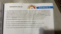 akılla-
çüncü
Kses-
diğini
e haz
acak
rken
Dana
üçük
anini
mek,
PARAGRAFTA ANLAM
BECERİ TEMELLİ TEST - 15
1. Son yıllarda birçok hayvan türünün yok olduğunu ya da nesillerinin tükenmek üzere olduğu biliniyor.
Uluslararası Doğayı Koruma Birliği (IUCN) Hayvan Türlerini Koruma Komisyonu; hazırladığı raporda şu
an dünya üzerindeki türlerin %25'inin yok olma tehlikesiyle karşı karşıya olduğunu, 26 memeli hayvan
türünün 24'ünün yok olma sınırında olduğunu ve geçtiğimiz 100 yıl içerisinde 1000 kadar türün neslinin
tükendiğini belirtiyor. Bu konuyla ilgili yapılan araştırmalarda bir yabanî hayvan türünün toplam sayısı
1000'e bile ulaşmıyorsa bu hayvan türünün özel olarak korunması gerektiği vurgulanıyor.
Bu metinde sözü edilen raporun yayımlanma amacı aşağıdakilerden hangisidir?
GÜÇ
A) Hayvan türlerinin nesillerinin nasıl kurtarılabileceğini vurgulamak
B) Hayvan türlerinin karşılaşabileceği olumsuz durumu nesnel verilerle ortaya koymak
C) Özellikle yabanı hayvanların durumunun kritik aşamada olduğunu göstermek
D) Nesli, tükenmekte olan hayvanlara yönelik yapılan çalışmalara dikkatleri çekmek