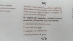 mutabildiğ için eş anlamd
nienmemiştir?
167
Beş duyu organından herhangi biriyle algılayabil-
diğimiz kavramlara somut kavramlar, herhangi bir
duyu organıyla algılayamadığımız kavramlara ise
soyut kavramlar demekteyiz.
Bu bilgiye göre aşağıdaki cümlelerin hangi-
sinde altı çizili sözcük soyut kavramdır?
Aj Kalemlerimi kalem kutuma koydum.
5) Hava düne göre sıcakt
Artık şeker yemeyi azaltmalisin
D) Oğretmenim beni çok severdi
170
E
b