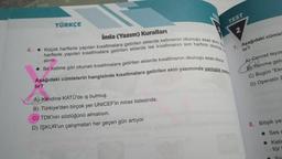 4.
TÜRKÇE
İmla (Yazım) Kuralları
Küçük harflerle yapılan kısaltmalara getirilen eklerde kelimenin okunuşu esas alınır. B
harflerle yapılan kısaltmalara getirilen eklerde ise kısaltmanın son harfinin okunuşu
Bir kelime gibi okunan kısaltmalara getirilen eklerde kısaltmanın okunuşu esas olunur.
Aşağıdaki cümlelerin hangisinde kısaltmalara getirilen ekin yazımında yanlışlık yapi
alınır.
tır?
A) Kendine KATÜ'de iş bulmuş.
B) Türkiye'den birçok yer UNICEF'in miras listesinde.
C) TDK'nin sözlüğünü almalısın.
İŞKUR'un çalışmaları her geçen gün artıyor.
TEST
2
7. Aşağıdaki cümlel
tır?
A) Cennet teyze
B) Yanıma gelin
C) Bugün "Eko
D) Operatör D
8. Bitişik yaz
Ses c
Kelin
tür
SO