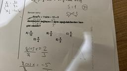 (1
85
{c
e
Stanx
4
Benzer soru:
A) 12
6cos2x+11sinx-10 = 0
denkle X
denklemini sağlayan x açısı aşağıdakilerden han-
361X
5-
gisi olabilir?
D)
B)
scola
105x=2
S 3
800sx = -5
8
*|*
Sl
E)
2
#|0
S = 1
5x3
C) =