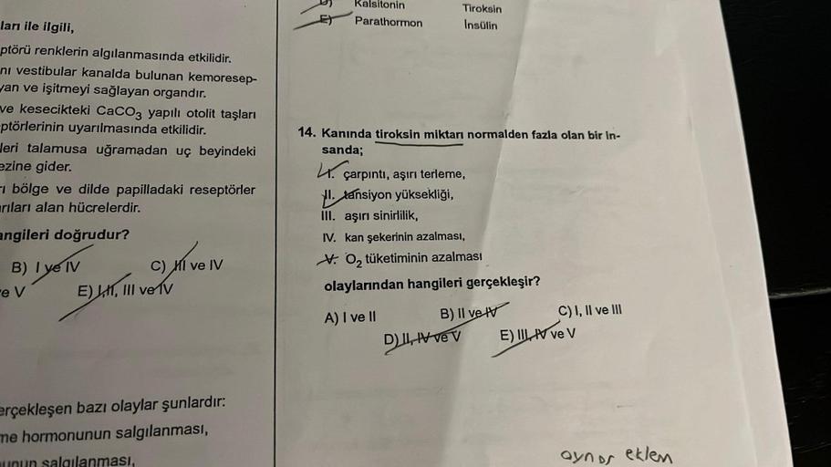 ları ile ilgili,
ptörü renklerin algılanmasında etkilidir.
ni vestibular kanalda bulunan kemoresep-
van ve işitmeyi sağlayan organdır.
ve kesecikteki CaCO3 yapılı otolit taşları
ptörlerinin uyarılmasında etkilidir.
Jeri talamusa uğramadan uç beyindeki
ezin