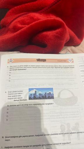 4.
TÜRKÇE
"Ben insanın iş görme isteğini ve yaşama çabasını daima canlı tutmasını isterim. Ölüm, bahçeme fidanlarımı
dikerken bulmalı beni; ölüm korkusu, bahçemi yitirme korkusu içinde değil." diyen biri için aşağıdaki yargılar-
dan hangisi söylenemez?
A)
