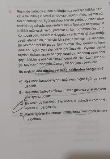 6. Resimde ifade, bir yüzde bulduğumuz veya şiddetli bir hare-
ketle belirtilmiş kuvvetli bir duygu değildir. İfade; resmin bü-
tün düzeni içinde, figürlerin kapladıkları yerde, bunların etra-
findaki boş sahada, oranlarda bulunur. Resimde her parçanın
bel