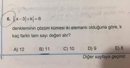 1
axing (S-x))=y oblog bisbrxu Y
6. x-3+k=6
X 3+k adganuel voedin +12
denkleminin çözüm kümesi iki elemanlı olduğuna göre, k
kaç farklı tam sayı değeri alır?
A) 12
(B) 11
(C) 10
8- D) 9
E) 8
Diğer sayfaya geçiniz.