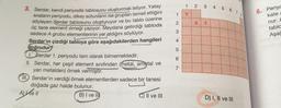 3. Serdar, kendi periyodik tablosunu oluşturmak istiyor. Yatay
sıraların periyodu, dikey sütunların ise grupları temsil ettiğini
söyleyen Serdar tablosunu oluşturuyor ve bu tablo üzerine
üç tane element örneği yazıyor. Meydana getirdiği tabloda
sadece A grubu elementlerinin yer aldığını söylüyor.
Serdar'ın çizdiği tabloya göre aşağıdakilerden hangileri
doğrudur?
1. Serdar 1. periyodu tam olarak bilmemektedir.
II. Serdar, her çeşit element sınıfından (metal, ametal ve
yarı metalden) örnek vermiştir.
III. Serdar'ın verdiği örnek elementlerden sadece bir tanesi
doğada gaz halde bulunur.
e Il
B) I ve II
A)
C) II ve III
1
2
3
4
5
6
7
1 2
Y
X
3 4 5 6 7 8
T
D) I, II ve III
6. Periyc
kate a
nur. A
tablc
Aşağ