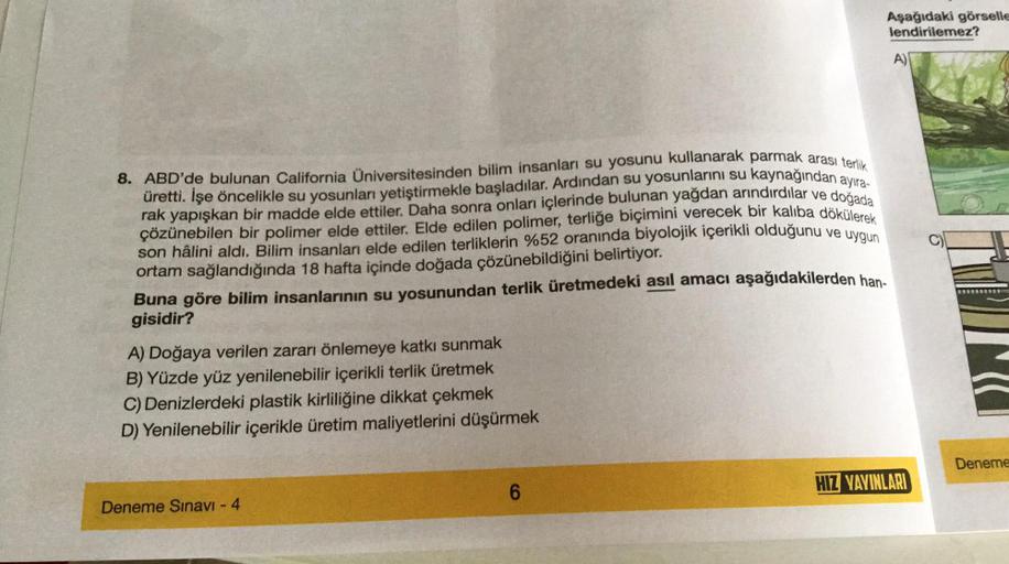 8. ABD'de bulunan California Üniversitesinden bilim insanları su yosunu kullanarak parmak arası terlik
üretti. İşe öncelikle su yosunları yetiştirmekle başladılar. Ardından su yosunlarını su kaynağından ayıra
rak yapışkan bir madde elde ettiler. Daha sonra