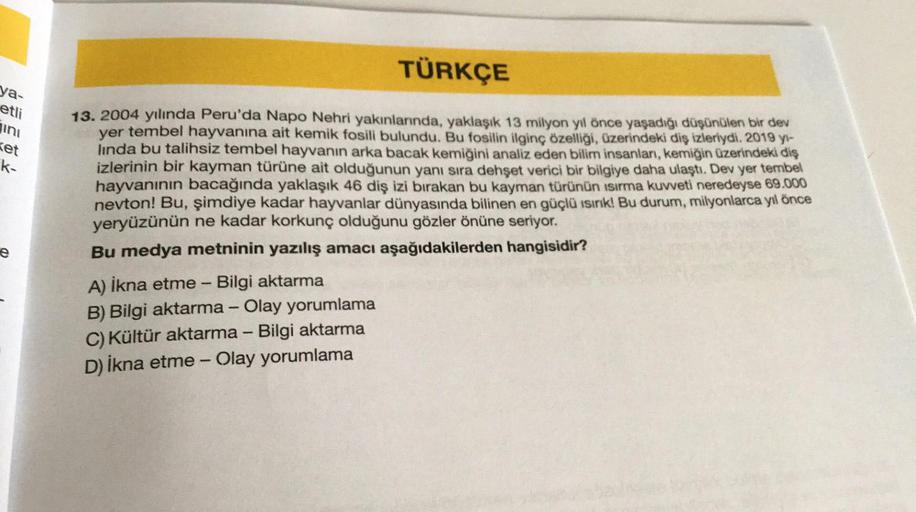 ya-
etli
ini
Ket
k-
e
TÜRKÇE
13. 2004 yılında Peru'da Napo Nehri yakınlarında, yaklaşık 13 milyon yıl önce yaşadığı düşünülen bir dev
yer tembel hayvanına ait kemik fosili bulundu. Bu fosilin ilginç özelliği, üzerindeki diş izleriydi. 2019 yi-
lında bu tal