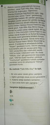 4. Atatürk üzerine çalışmalarıyla tanınmış
gazeteci, yazar Falih Rifki Atay 1894'te
İstanbul'da doğmuştur. Öğrenimini
İstanbul Edebiyat Fakültesinde yaptı. 1908
Bankası
Paragrafın Şifresi - Yeni Nesil Türkçe S
Devrimi'nden sonra "Tanin" gazetesinde
gazetec