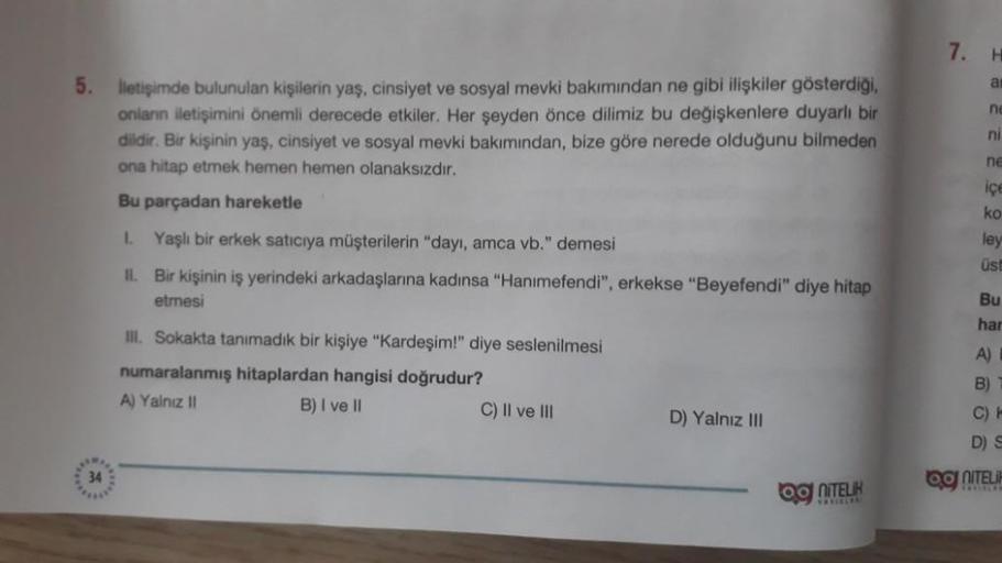 5. Iletişimde bulunulan kişilerin yaş, cinsiyet ve sosyal mevki bakımından ne gibi ilişkiler gösterdiği,
onların etişimini önemli derecede etkiler. Her şeyden önce dilimiz bu değişkenlere duyarlı bir
dildir. Bir kişinin yaş, cinsiyet ve sosyal mevki bakımı