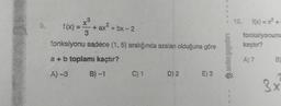 9.
*(x) = x² + ax² + bx - 2
f(x)=
3
fonksiyonu sadece (1, 5) aralığında azalan olduğuna göre
a + b toplamı kaçtır?
A) -3
B)-1
C) 1
D) 2 E) 3
201
Lasquaficli ugon &
12. f(x) = x³ +:
fonksiyonunu
kaçtır?
A) 7
B)
3x