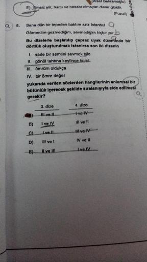 (Ataol Behramoğlu)
E) imsiz şiir, harcı ve hesabı olmayan duvar gibidir.
(Fuzuli)
Sana dün bir tepeden baktım aziz İstanbul Q
Görmedim gezmediğim, sevmediğim hiçbir yer b
Bu dizelerle başlatılıp çapraz uyak düzeninde
dörtlük oluşturulmak istenirse son iki