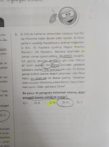 Silan,
bu
-olum-
yaca-
da re-
yanan
de kal-
areke-
-hare-
ne" dü-
hangisi
E) V.
kapıdan
e yaratı-
lenmesi
1, yönet-
"an birin-
3. (1) Sille'de hamamın arkasından başlayıp Aya Ele-
nia Kilisesine kadar devam eden tepeler, ilk Hristi-
yanların yaşadığı Kapad