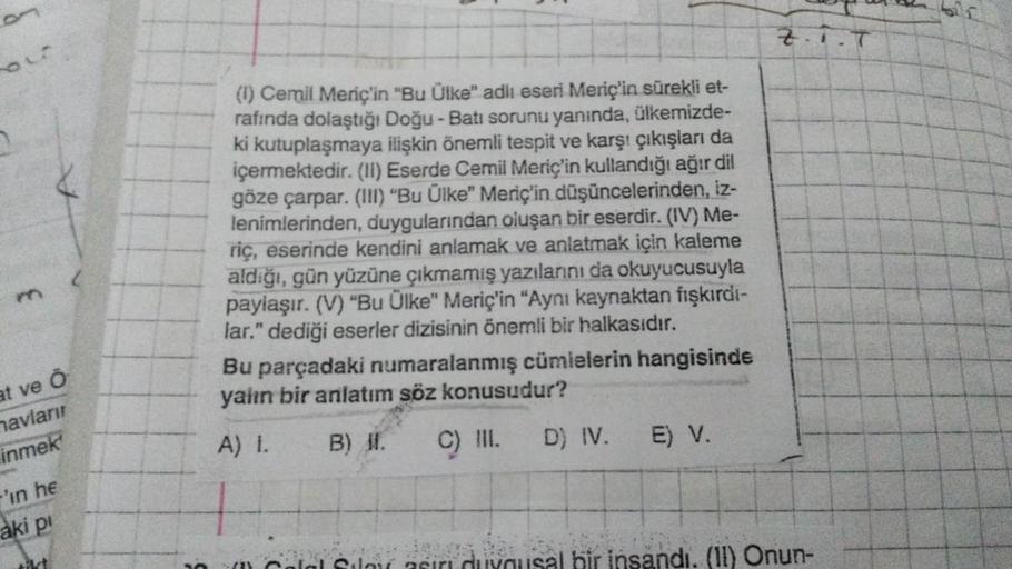 on
at ve Ö
navları
inmek'
'in he
aki pi
(1) Cemil Meriç'in "Bu Ülke" adlı eseri Meriç'in sürekli et-
rafında dolaştığı Doğu-Batı sorunu yanında, ülkemizde-
ki kutuplaşmaya ilişkin önemli tespit ve karşı çıkışları da
içermektedir. (II) Eserde Cemil Meriç'in