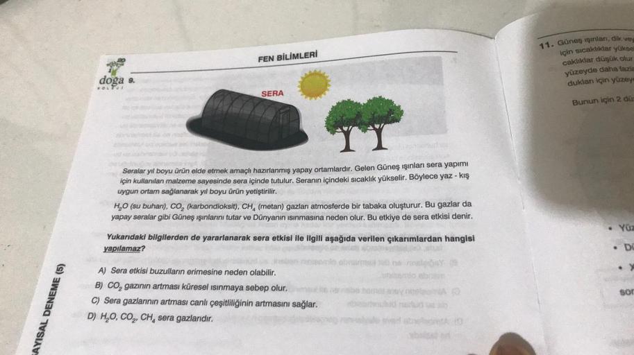 SAYISAL DENEME (5)
doga 9.
KOLTUI
FEN BİLİMLERİ
SERA
brudbe
Seralar yıl boyu ürün elde etmek amaçlı hazırlanmış yapay ortamlardır. Gelen Güneş ışınları sera yapımı
için kullanılan malzeme sayesinde sera içinde tutulur. Seranın içindeki sıcaklık yükselir. B