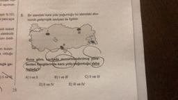 indaki ma
ü açılmak-
aşık %701,
e yani açık
sidi boksit
elektroliz
um üreti-
in bulun-
a olduğu
Bojik ge-
Il ve
1
28
5.
Bir alandaki kara yolu yoğunluğu bu alandaki eko-
nomik gelişmişlik seviyesi ile ilgilidir.
Buna göre, haritada numaralandırılmış yore-
lerden hangilerinde kara yolu yoğunluğu daha
fazladır?
A) I ve II
D) II ve IV
B) I ve Ill
E) III ve IV
C) II ve III
