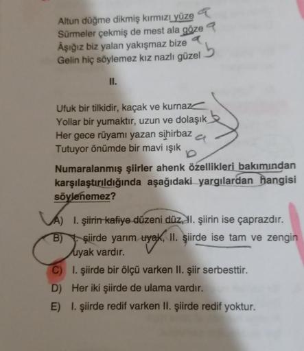 Altun düğme dikmiş kırmızı yüze
Sürmeler çekmiş de mest ala göze
Âşığız biz yalan yakışmaz bize
Gelin hiç söylemez kız nazlı güzel
ib
II.
Ufuk bir tilkidir, kaçak ve kurnaz
Yollar bir yumaktır, uzun ve dolaşık
Her gece rüyamı yazan sihirbaz
a
Tutuyor önümd