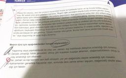 ÜR
TURKÇE
39.
Yoksul bir oduncu, issiz bir ormanın kıyısındaki küçük bir kulübede karısı ve üç kızıyla birlikte yaşıyor-
öğleye kadar işimi bitiremeyeceğim. Kız yolunu şaşırmasın diye yanıma bir torba dari alıp yollara serpe-
muş. Bir sabah yine işine giderken karısına, "Bugün öğle yemeğimi büyük kızla ormana gönder. Çünkü
kadar yükselince kız bir tas çorbayla yola çıkmış. Fakat ormanlarda, kırlarda uçuşan serçeler, çayır kuş
ceğim. Darıları takip ederek beni rahatlıkla bulur." dedikten sonra çıkıp gitmiş. Güneş ormanın tepesine
ları, ispinozlar, karatavuklar, kanaryalar danı tanelerini çoktan toplayıp yedikleri için kız yolu bulamamış.
Gün batıncaya, gece oluncaya kadar sağ ve esen dolaşıp durmuş. Gecenin karanlıkları içinde ağaçlar
uğulduyor, baykuşlar ötüyormuş. Kızın içine bir korku girmeye başlamış. O sırada uzakta, ağaçların ara
sında parıldayan bir ışık görmüş. "Orada insanlar olsa gerek. Bunlar beni gece yanlarında misafir eder.
ler." diye düşünmüş ve ışığa doğru ilerlemiş.
Metnin türü için aşağıdakilerden hangisi söylenebilir?
Yaşanmış veya yaşanabilecek bir olay, yer, zaman, kişi belirtilerek detaylıca anlatıldığı için romandır.
B) Gerçek olmadığı hâlde gerçekten olmuş gibi kuşaktan kuşağa aktarılan, olağanüstülüklerin olduğu bir
olay anlatıldığı için efsanedir.
Yer, zaman ve kişi kavramı tam belli olmayan, yer yer olağanüstü olaylar anlatıldığı için masaldır.
Kahramanları genellikle hayvanlar olan, sonunda ders verme amacı taşıyan, olağanüstü olaylar anlatıl
dığı için fabıdır.