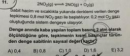 11.
2NO2(g)
2NO(g) + O₂(g)
Sabit hacim ve sıcaklıkta yukarıda denklemi verilen denge
tepkimesi 0,8 mol NO2 gazı ile başlatılıyor. 0,2 mol O₂ gazi
oluştuğunda sistem dengeye ulaşıyor.
Denge anında kaba yapılan toplam basınç 2 atm olarak
ölçüldüğüne göre, tepkimenin kısmi basınçlar türün-
den denge sabitinin sayısal değeri kaçtır
A) 0,4
B) 0,8
C) 1,0
D) 1,6
E) 3,2