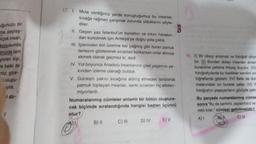 uğunuzu bir
ma, paylaş-
irçok insan,
konusunda
mizde tam
yuran kişi,
-e belki de
niz, göre-
oluştu
iyilik.
1 dü-
V
17. I. Mola verdiğimiz yerde konuştuğumuz bu insanlar,
sıcağa rağmen çalışmak zorunda olduklarını söyle-
diler.
8
II. Geçen yaz İstanbul'un bunaltıcı ve sıkıcı havasın-
dan kurtulmak için Antalya'ya doğru yola çıktık.
III. İçlerinden biri üzerine kar yağmış gibi duran pamuk
tarlasını göstererek sıcaktan korkarsan onlar elimize
ekmek olarak geçmez ki, dedi.
IV. Yol boyunca Anadolu insanlarının çileli yaşamını ya-
kından izleme olanağı bulduk.
V. Güneşin yakıcı sıcağına aldırış etmeden tarlalarda
pamuk toplayan insanlar, sanki sıcaktan hiç etkilen-
miyorlardı.
Numaralanmış cümleler anlamlı bir bütün oluştura-
cak biçimde sıralandığında hangisi baştan üçüncü
olur?
B) II
C) III
D) IV
E) V
19. (1) Bir ülkeyi anlamak ve fotoğraf diliyle
tür. (I) Bundan dolayı insanları anlamm
kurabilme yetisine ihtiyaç duyulur. (II)
fotoğrafçılarda bu özellikler kendini on
toğraflarda gösterir. (IV) Belki de dür
malarındaki sır burada yatar: (V) Y
fotoğrafını yaşayanların gözüyle çekr
Bu parçada numaralanmış cümle
sonra "Bu da samimi, saplantısız ve
rekli kılar." cümlesi getirilmelidir?
A) I
C) III