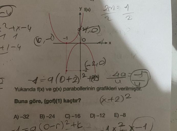 -2+x-4
11
+1-4
J
C
A) -32
-1
y f(x)
(40)
2M = A
4**.
B)-24 C)-16
-1=9(0-r)² + 2
~/x
(40)
-1=9(0+2)² + 40 €
40-4
Yukarıda f(x) ve g(x) parabollerinin grafikleri verilmiştir.
Buna göre, (gof)(1) kaçtır?
(x+2)2
2
10-1
D)-12 E)-8
Ax
2x-1