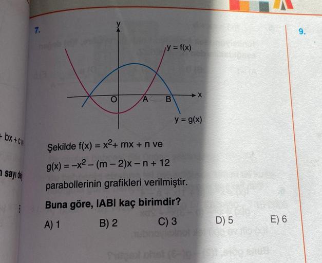 +bx+c
sayı de
7.
/y = f(x)
HE
12/0
A B
y = g(x)
Şekilde f(x) = x²+ mx + n ve
g(x) = -x² - (m - 2)x - n + 12
parabollerinin grafikleri verilmiştir.
Buna göre, IABI kaç birimdir?
xd-->
A) 1
B) 2
C) 3
D) 5
E) 6
9.