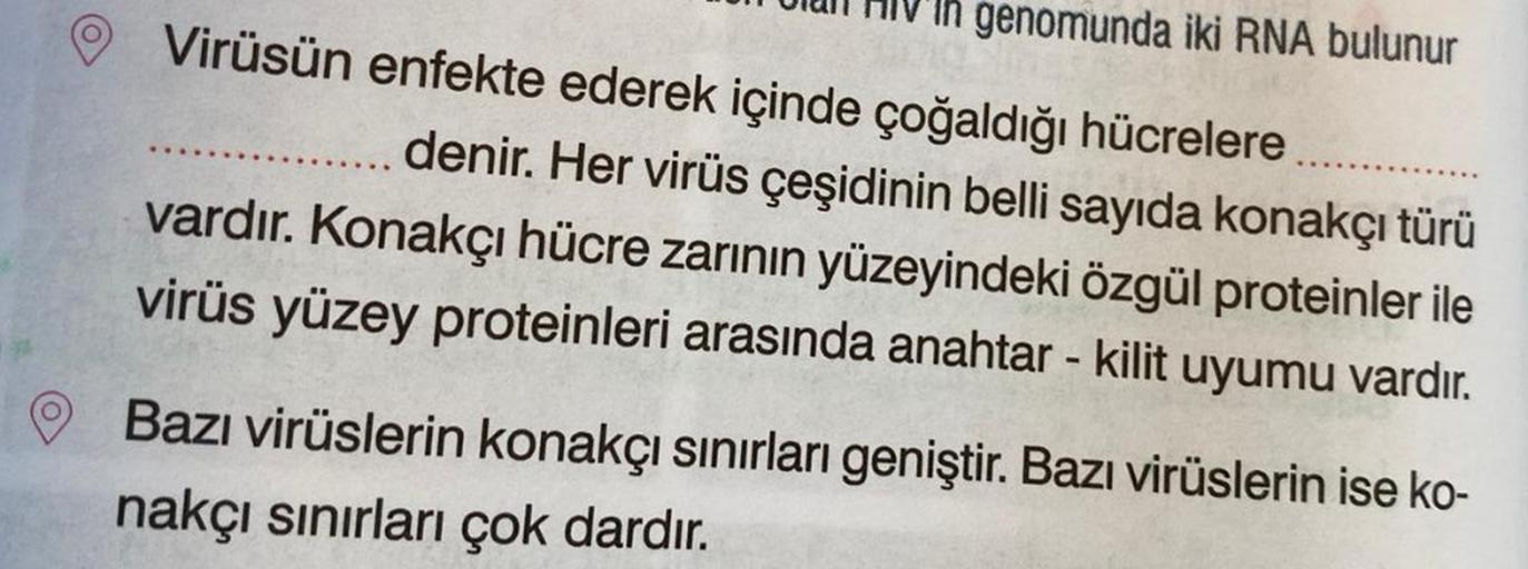 In genomunda iki RNA bulunur
Virüsün enfekte ederek içinde çoğaldığı hücrelere
denir. Her virüs çeşidinin belli sayıda konakçı türü
vardır. Konakçı hücre zarının yüzeyindeki özgül proteinler ile
virüs yüzey proteinleri arasında anahtar - kilit uyumu vardır