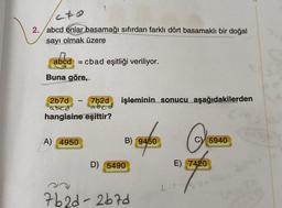 c+0
2./abcd onlar basamağı sıfırdan farklı dört basamaklı bir doğal
sayı olmak üzere
abcd = cbad eşitliği veriliyor.
Buna göre,
2b7d
abcd
-
hangisine eşittir?
A) 4950
2
7b2d işleminin sonucu aşağıdakilerden
abc
B) 9450
D) 5490
7b2d-267d
b.
C) 5940
E) 7420