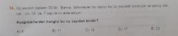 14. Üç sayının toplami 50'dir. Berna, bilinmeyen bir sayıyı bu üç sayıdan çıkarıyor ve sonuç ola-
rak 24, 13 ve 7 sayılarını elde ediyor.
Aşağıdakilerden hangisi bu üç sayıdan biridir?
C) 13
Aj9
B) 11
D) 17
E) 23