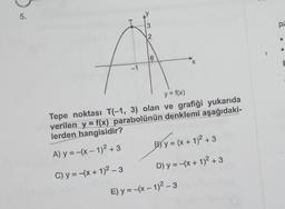 48%
T
-1
3
2
y = f(x)
Tepe noktası T(-1, 3) olan ve grafiği yukarıda
verilen y = f(x) parabolünün denklemi aşağıdaki-
lerden hangisidir?
A) y = -(x-1)² +3
C) y = -(x + 1)²-3
B) y = (x + 1)² + 3
D) y = -(x + 1)² +3
E) y = -(x - 1)² - 3
1
pa
E