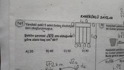 74/1 Yandaki şekil 5 adet özdeş dikdörtgen
den oluşturulmuştur.
Şeklin çevresi √√972 cm olduğunal
göre alanı kaç cm'dir?
A) 20
B) 40
√12km
C) 60
0a a Q
D) 80
√20
KAREKÖKLÜ SAYILAR
La
10
de
078 Aşağıdaki şekilde e
lan kuleler gösterilm
40
√32cm
Aşağıdaki şekilde e
lan kuleler gösterilm
Buna göre x uzun
A)√128
B) 10
4.12