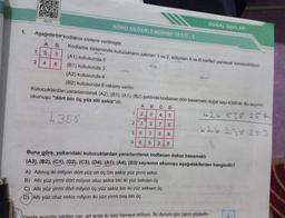 1.
2577
KONU DEĞERLENDİRME TESTİ - 2
Aşağıda bir kodlama sistemi verilmiştir.
A B
1
5 3
2 4 8
Kodlama sisteminde kutucukların satırları 1 ve 2, sütunları A ve B harfleri yazılarak isimlendiriliyor.
(A1) kutusunda 5
(B1) kutusunda 3
(A2) kutusunda 4
(B2) kutusunda 8 rakamı vardır.
Kutucuklardan yararlanılarak (A2), (B1), (A1), (B2) şeklinde kodlanan dört basamaklı doğal sayı 4358'dir. Bu sayının
okunuşu "dört bin üç yüz elli sekiz" dir.
B
426 538 257
0
4358
626 238 253
A
1 2
2 3
6
3
4
8
2
3
5
C
4
D
05
7
3
9
3 8
A) Altmış iki milyon dört yüz on üç bin sekiz yüz yirmi sekiz
B) Altı yüz yirmi dört milyon otuz sekiz bin iki yüz seksen üç
C) Altı yüz yirmi dört milyon üç yüz sekiz bin iki yüz seksen üç
D) Altı yüz otuz sekiz milyon iki yüz yirmi beş bin üç
DOĞAL SAYILAR
Buna göre, yukarıdaki kutucuklardan yararlanılarak kodlanan dokuz basamaklı
(A3), (B2), (C1), (D2), (C3), (D4), (A1), (A4), (B3) sayısının okunuşu aşağıdakilerden hangisidir?
Yanda açınımı verilen zar, art arda iki kez havaya atılıyor. İki durum için zarın yüzlerin-
2