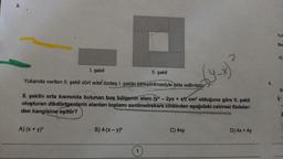 2.
D
I. şekil
II. şekil
Yukarıda verilen II. şekil dört adef özdeş I. şeklin birleştirilmesiyle elde edilmiştir
A) (x + y)²
II. şeklin orta kısmında bulunan boş bölgenin alanı (y² - 2yx + x²) cm² olduğuna göre II. şekli
oluşturan dikdörtgenlerin alanları toplamı santimetrekare cinsinden aşağıdaki cebirsel ifadeler-
den hangisine eşittir?
B) 4-(x-y)
2
C) 4xy
(y-x)
D) 4x + 4y
5.
Yuk
Bu
A)