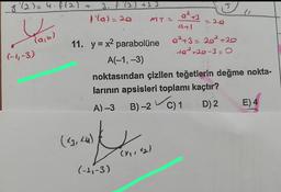 8/2) = 4. f(2) + 3. F (2) +12
f'(a) = 20
(a,b)
(-1,-3)
3.
MT=
(-11-3)
J
229
11. y = x² parabolüne
A(-1, -3)
noktasından çizilen teğetlerin değme nokta-
larının apsisleri toplamı kaçtır?
A) -3
B)-2 C) 1
D) 2
atl
Q²+3= 20² +20
+9² +20-3=O
E) 4