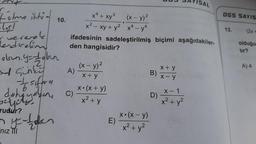 r
Zolma ihti-
vererek
endiration
10.
nız Til
olsun. y=Loben.
sd Sinkit
+ siform
daha yayın C)
scrits.
rudur?
x² + xy³
x² - xy + y²
ifadesinin sadeleştirilmiş biçimi aşağıdakiler.
den hangisidir?
A)
(x - y)²
x + y
x (x + y)
x² + y
E)
(x - y)²
x4-y4
x (x - y)
x² + y²
B)
DL
D)
SAYISAL
x+y
x-y
X-1
x² + y²
DGS SAYIS
13.
(2x +
olduğun
tır?
A) 4