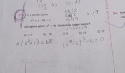 132 64
31% *#4 olmak üzere,
x³ + x-68=0
12.11
A) -17
B)-16
x (x² + 1) = 68
68/2
39 2
17/17
olduğuna göre, x² + 4x ifadesinin değeri kaçtır?
x² + 4x+17
D) 16
C) 0
4.17
X 24
3
(x²=-u) ³_
E) 17
²-4 = 0
Paraf Yayınl
34. Aşa
UZL