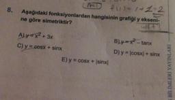 8.
(AED) +11)=1+1=2
Aşağıdaki fonksiyonlardan hangisinin grafiği y ekseni-
ne göre simetriktir?
A)y=x² + 3x
C) y = cosx + sinx
E) y = cosx + \sinx|
B)y=x²-tanx
D) y = |cosx| + sinx
BİLİMLERİ YAYINLARI