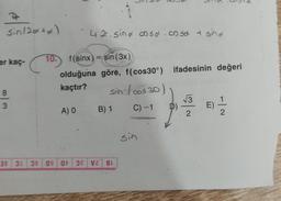 4
sin (2x+x)
er kaç-
00 m
8
3
·42. sinx.csso.cosa + sina
10. f(sinx)
f(sinx) = sin (3x)
olduğuna göre, f(cos30°) ifadesinin değeri
kaçtır?
sins/cos 30
A) O
B) 1 C) -1
38 34 39 090 38 2
sin
√√3
2
E)
-|~