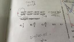 3.
carbo
SM30
cos 13° cos17° - sin 13° sin 17°
sin 56° cos 34°+sin 34° cos 56°
ifadesinin değeri kaçtır?
A) 1/1/2
B)
√√2
2
C) √/3
2
= cosso
00522
Simp(45-151=
==
D) 0
8. Aşağıda ABC dik ür
E) 1
Namık Karayanık /// Düzeyli Sorularla Hedefe Doğru
B
Şek
A