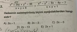 2.
A
x² + 2xy + y² - 36
x + y + 6
+
A) 2x - 1
x² - y² - 6x - 8y - 7
x + y + 1
ifadesinin sadeleştirilmiş biçimi aşağıdakilerden hangi-
sidir?
12²
B) 2x-3
D) 2x-13
3 (x+x+6)(x+4-6).
C) 2x - 6
E) 2x + 1