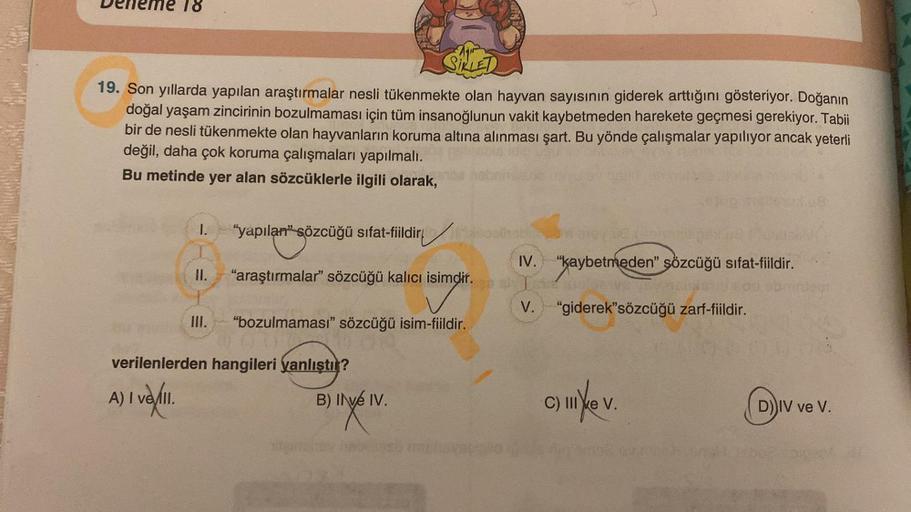 Teme 18
LET
19. Son yıllarda yapılan araştırmalar nesli tükenmekte olan hayvan sayısının giderek arttığını gösteriyor. Doğanın
doğal yaşam zincirinin bozulmaması için tüm insanoğlunun vakit kaybetmeden harekete geçmesi gerekiyor. Tabii
bir de nesli tükenme