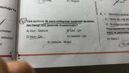 atorluğu'na
irmaları
olmaları
ri
E) Yargucu
Türk tarihinin ilk yazılı antlaşması aşağıdaki devletler-
den hangi ikisi arasında imzalanmıştır?
A) Hun - Göktürk
C) Hun - Cin
465
Biskit - Çin
D) Göktürk - Çin
E) Göktürk - Moğol
HIZ VE RENK YAYINLARI
DI ve III
8. 1. Mezarların etrafına
II. Ölüleri için yuğ der
III. İlk doğan kız çocu
Yukarıdakilerden ha
inanç ve gelenekler
A) Yalnız I
D) I ve